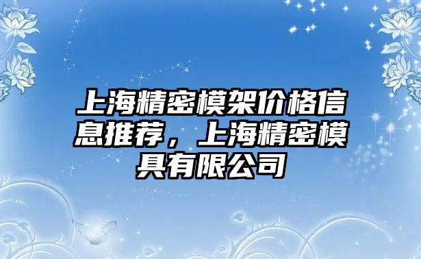 上海精密模架價(jià)格信息推薦，上海精密模具有限公司