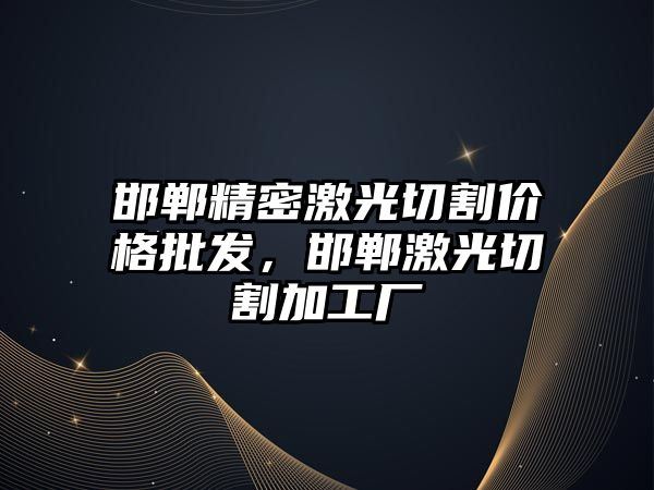 邯鄲精密激光切割價格批發(fā)，邯鄲激光切割加工廠