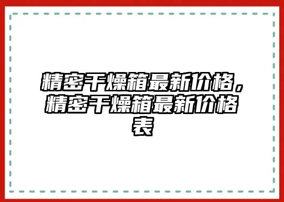 精密干燥箱最新價格，精密干燥箱最新價格表