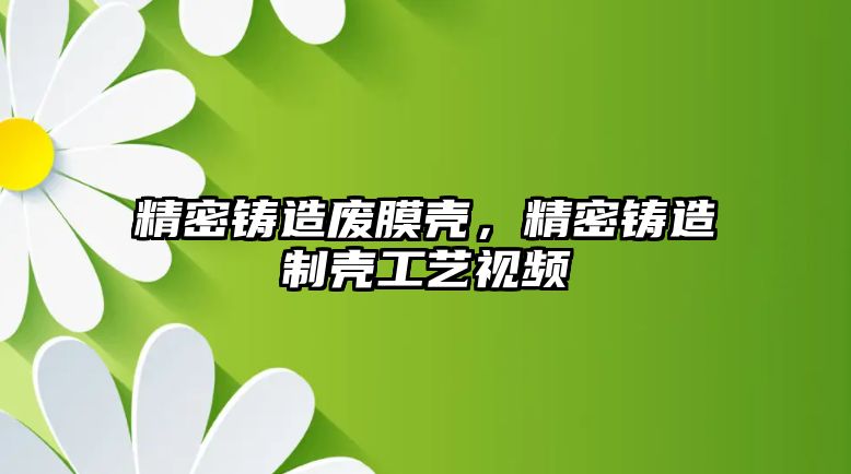 精密鑄造廢膜殼，精密鑄造制殼工藝視頻