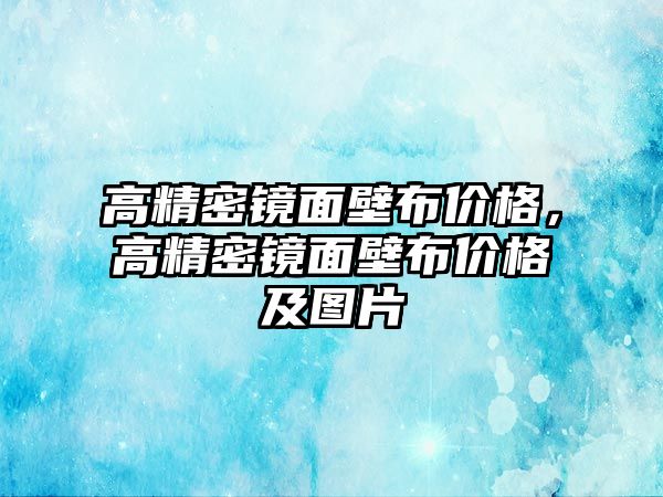 高精密鏡面壁布價格，高精密鏡面壁布價格及圖片