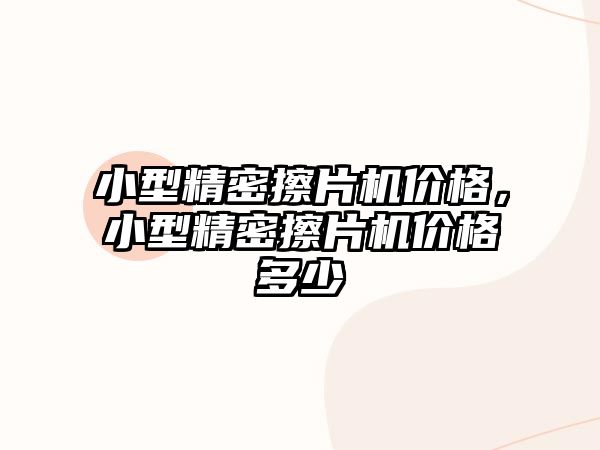 小型精密擦片機價格，小型精密擦片機價格多少