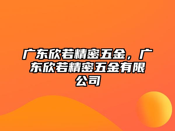 廣東欣若精密五金，廣東欣若精密五金有限公司