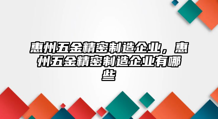 惠州五金精密制造企業(yè)，惠州五金精密制造企業(yè)有哪些