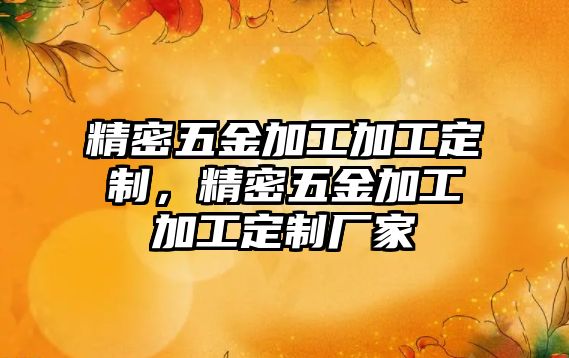 精密五金加工加工定制，精密五金加工加工定制廠家