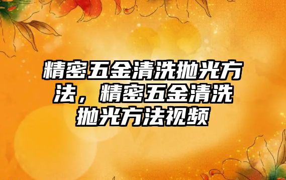 精密五金清洗拋光方法，精密五金清洗拋光方法視頻