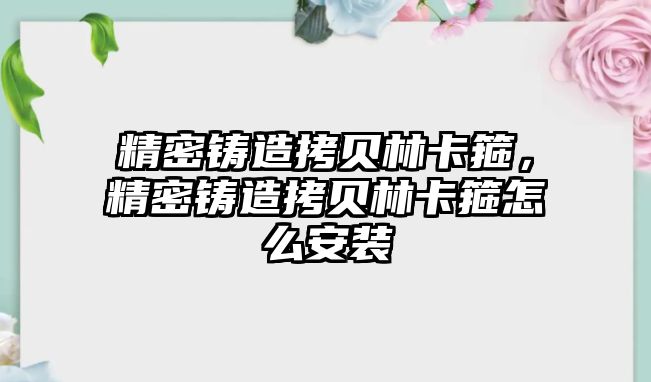 精密鑄造拷貝林卡箍，精密鑄造拷貝林卡箍怎么安裝