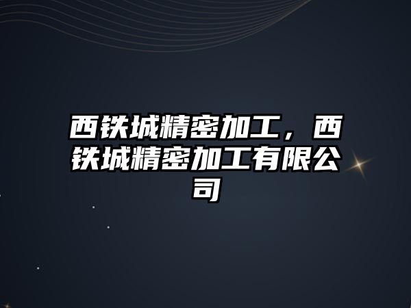 西鐵城精密加工，西鐵城精密加工有限公司