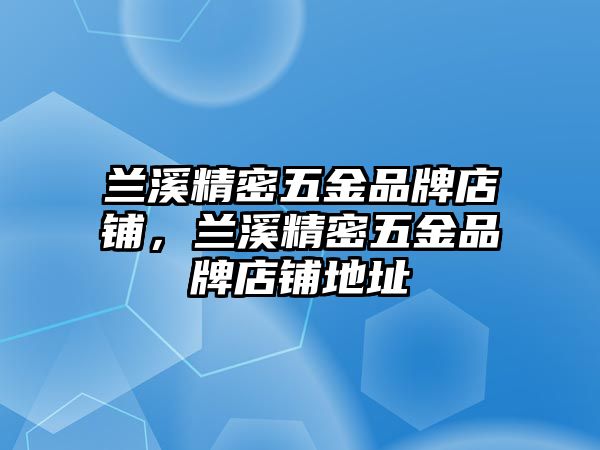 蘭溪精密五金品牌店鋪，蘭溪精密五金品牌店鋪地址