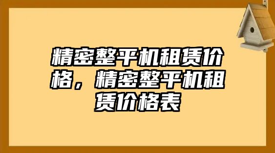 精密整平機(jī)租賃價格，精密整平機(jī)租賃價格表