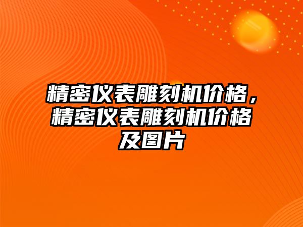 精密儀表雕刻機(jī)價格，精密儀表雕刻機(jī)價格及圖片