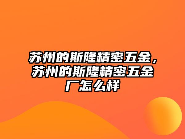 蘇州的斯隆精密五金，蘇州的斯隆精密五金廠怎么樣