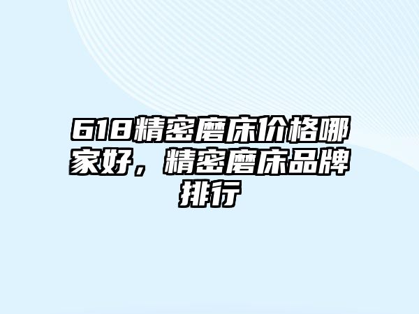 618精密磨床價(jià)格哪家好，精密磨床品牌排行