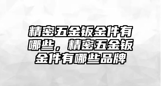 精密五金鈑金件有哪些，精密五金鈑金件有哪些品牌