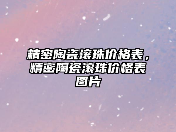 精密陶瓷滾珠價格表，精密陶瓷滾珠價格表圖片