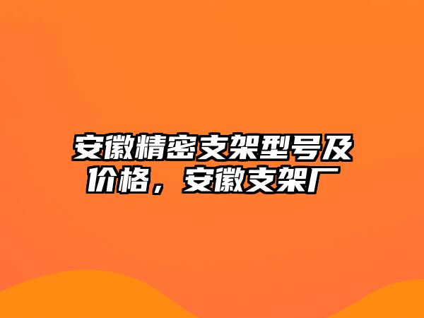 安徽精密支架型號(hào)及價(jià)格，安徽支架廠