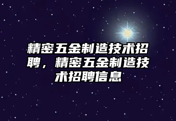 精密五金制造技術(shù)招聘，精密五金制造技術(shù)招聘信息