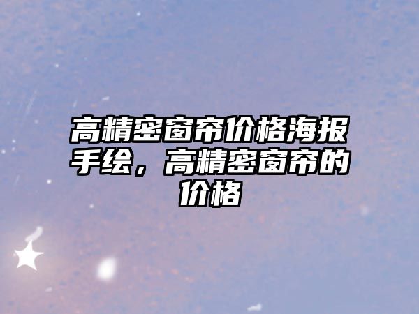 高精密窗簾價格海報手繪，高精密窗簾的價格