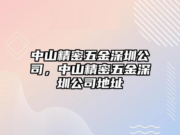 中山精密五金深圳公司，中山精密五金深圳公司地址