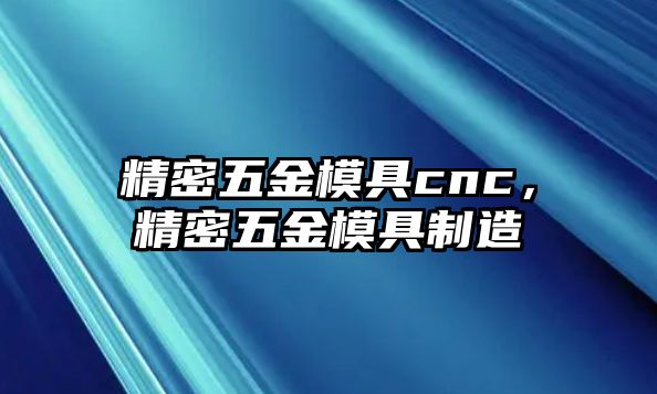 精密五金模具cnc，精密五金模具制造