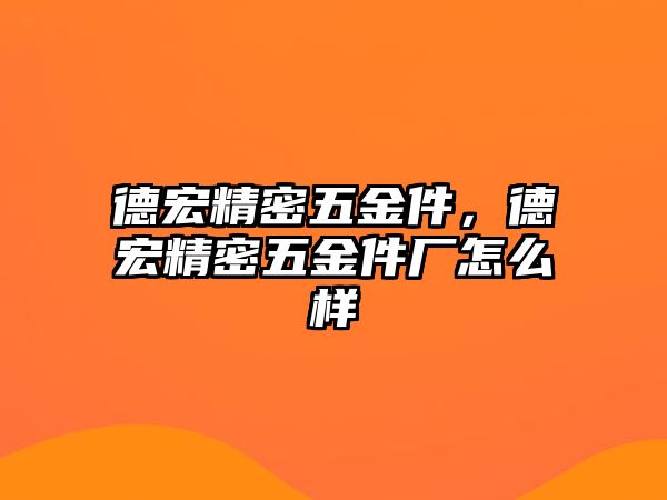 德宏精密五金件，德宏精密五金件廠怎么樣