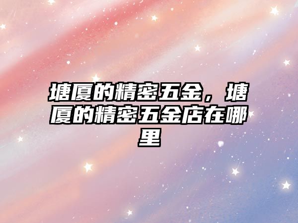 塘廈的精密五金，塘廈的精密五金店在哪里