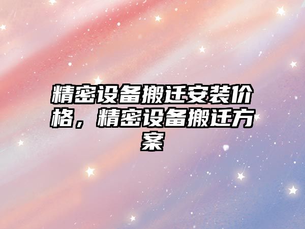 精密設(shè)備搬遷安裝價格，精密設(shè)備搬遷方案