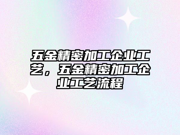 五金精密加工企業(yè)工藝，五金精密加工企業(yè)工藝流程