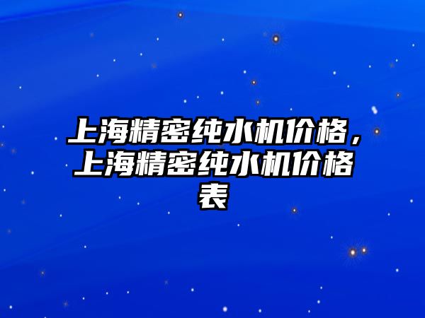 上海精密純水機價格，上海精密純水機價格表