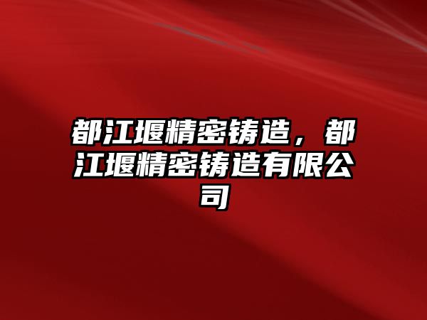 都江堰精密鑄造，都江堰精密鑄造有限公司