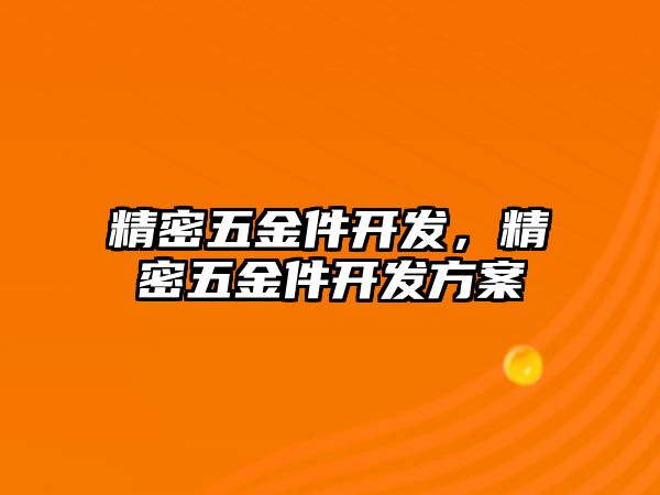 精密五金件開發(fā)，精密五金件開發(fā)方案