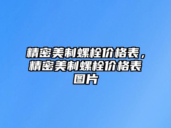 精密美制螺栓價格表，精密美制螺栓價格表圖片