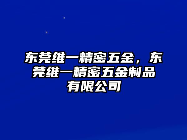 東莞維一精密五金，東莞維一精密五金制品有限公司