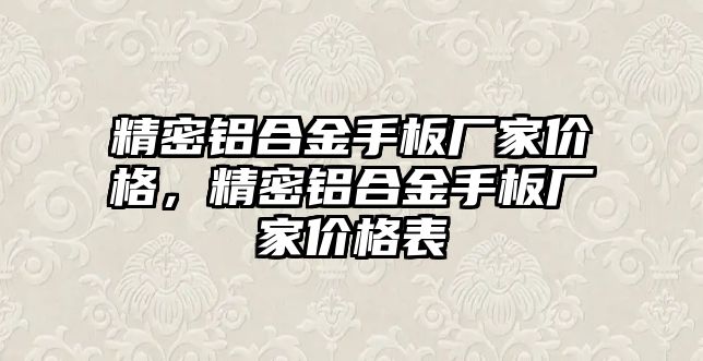 精密鋁合金手板廠家價(jià)格，精密鋁合金手板廠家價(jià)格表