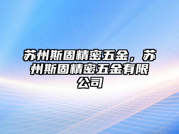 蘇州斯固精密五金，蘇州斯固精密五金有限公司