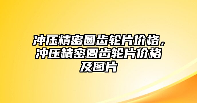 沖壓精密圓齒輪片價(jià)格，沖壓精密圓齒輪片價(jià)格及圖片