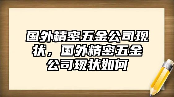 國外精密五金公司現(xiàn)狀，國外精密五金公司現(xiàn)狀如何