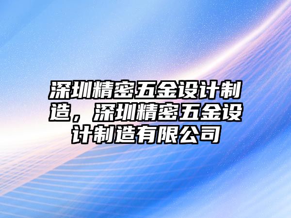 深圳精密五金設計制造，深圳精密五金設計制造有限公司