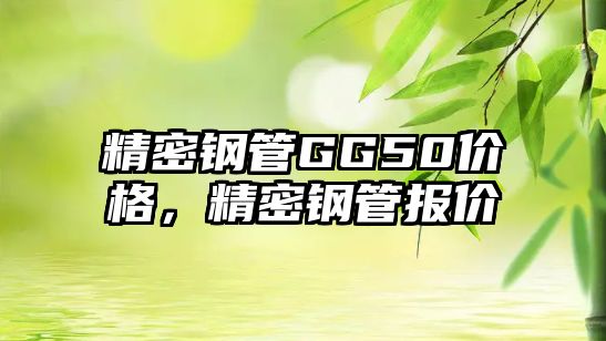 精密鋼管GG50價(jià)格，精密鋼管報(bào)價(jià)