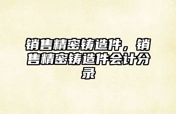 銷售精密鑄造件，銷售精密鑄造件會計分錄