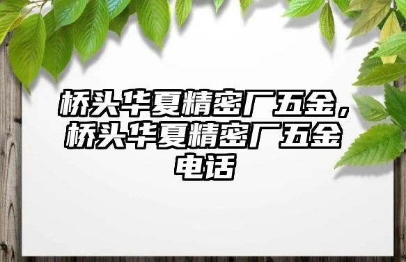 橋頭華夏精密廠五金，橋頭華夏精密廠五金電話