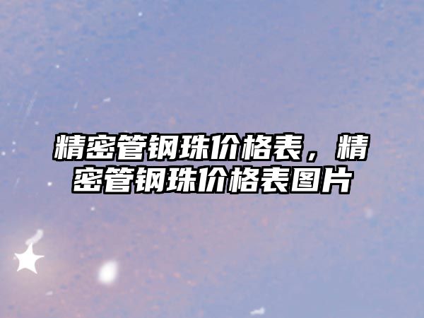 精密管鋼珠價格表，精密管鋼珠價格表圖片