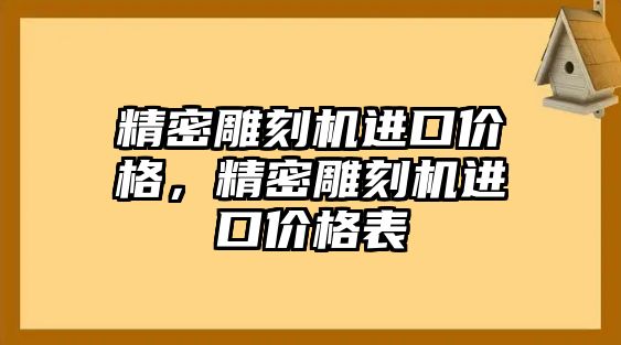 精密雕刻機進口價格，精密雕刻機進口價格表