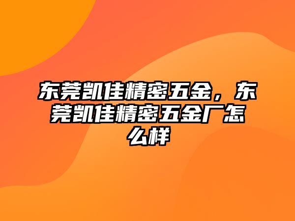 東莞凱佳精密五金，東莞凱佳精密五金廠怎么樣