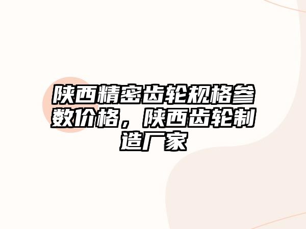 陜西精密齒輪規(guī)格參數(shù)價(jià)格，陜西齒輪制造廠家