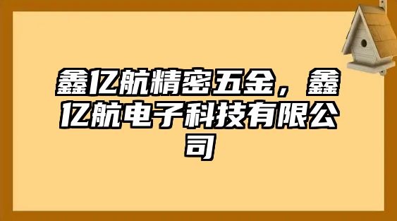 鑫億航精密五金，鑫億航電子科技有限公司