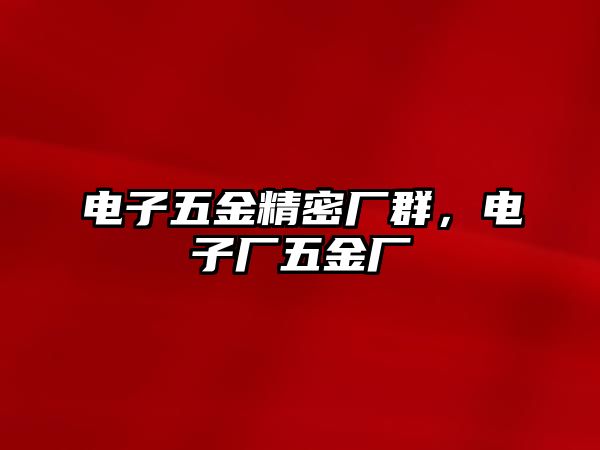 電子五金精密廠群，電子廠五金廠