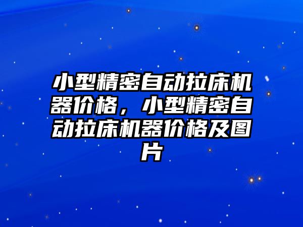 小型精密自動拉床機器價格，小型精密自動拉床機器價格及圖片