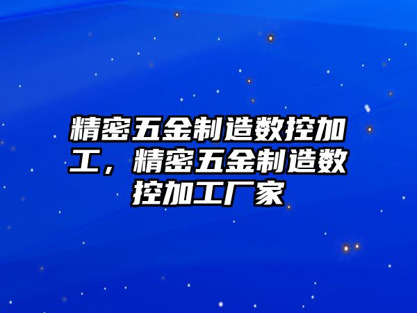 精密五金制造數(shù)控加工，精密五金制造數(shù)控加工廠家