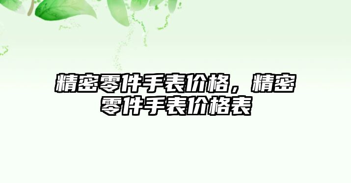 精密零件手表價格，精密零件手表價格表